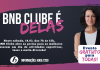 O BNB Clube é DELAS!